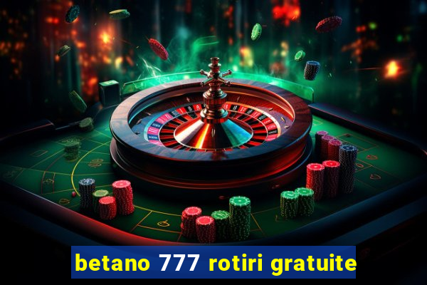 betano 777 rotiri gratuite